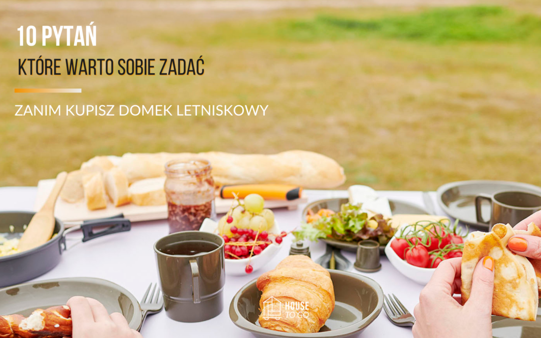 10 pytań, które warto sobie zadać, zanim kupisz domek letniskowy